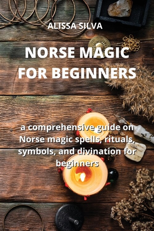 Norse Magic for Beginners: a comprehensive guide on Norse magic spells, rituals, symbols, and divination for beginners (Paperback)