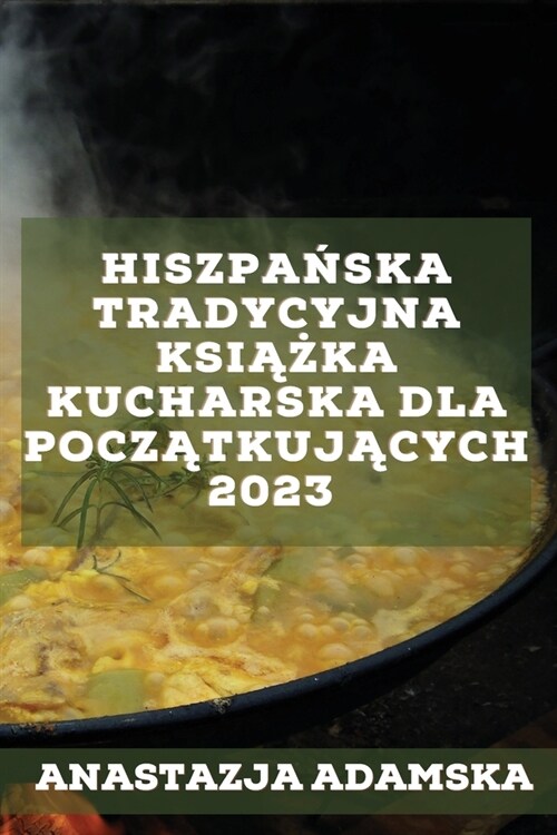 Hiszpańska tradycyjna książka kucharska dla początkujących 2023: Pyszne przepisy, kt?e zadowolą Twoją rodzinę (Paperback)