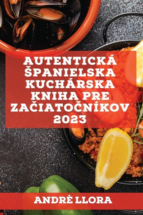 Autentick?spanielska kuch?ska kniha pre začiatočn?ov 2023: Recepty z region?nej spanielskej trad?ie (Paperback)