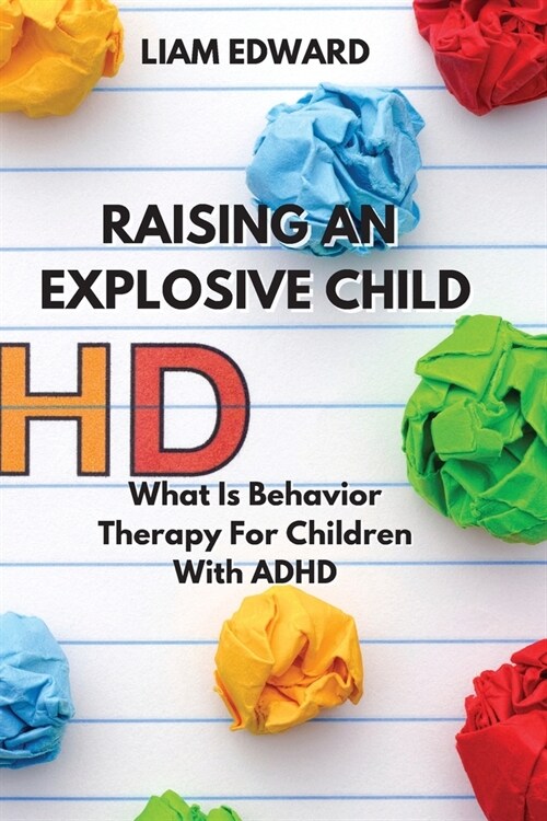 Raising an Explosive Child: What Is Behavior Therapy For Children With ADHD (Paperback)