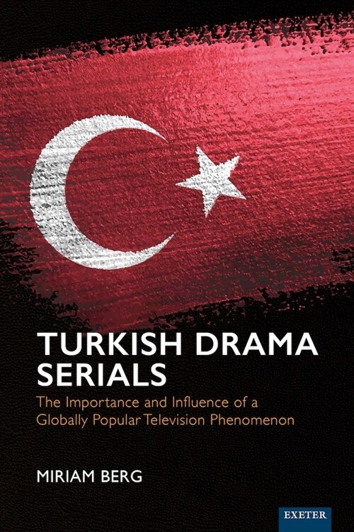 Turkish Drama Serials : The Importance and Influence of a Globally Popular Television Phenomenon (Hardcover)