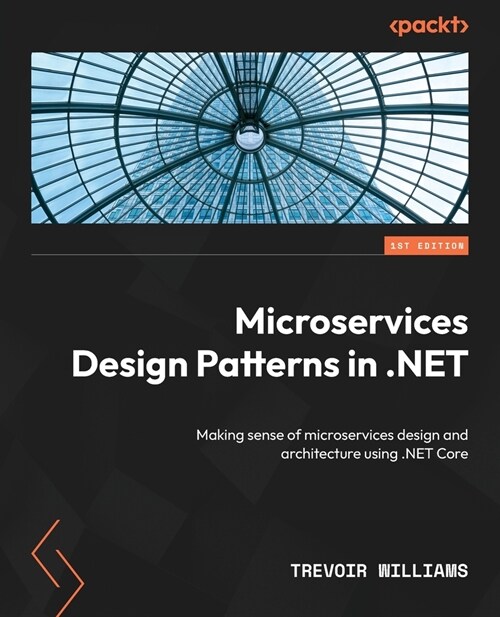 Microservices Design Patterns in .NET: Making sense of microservices design and architecture using .NET Core (Paperback)