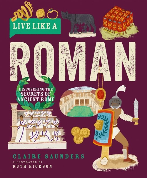 Live Like a Roman : Discovering the Secrets of Ancient Rome (Hardcover)