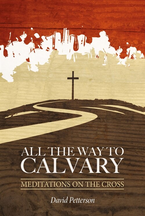All the Way to Calvary: Meditations on the Cross (Paperback)