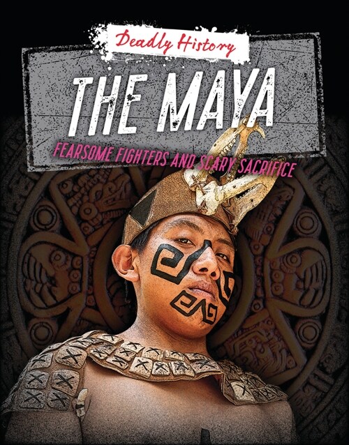 The Maya : Fearsome Fighters and Scary Sacrifice (Paperback)