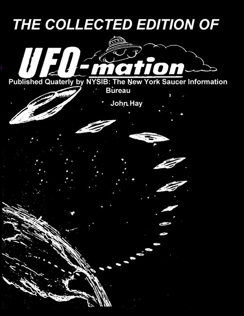 THE COLLECTED EDITION OF UFO-mation: Published Quaterly by NYSIB: The New York Saucer Information Bureau (Paperback)