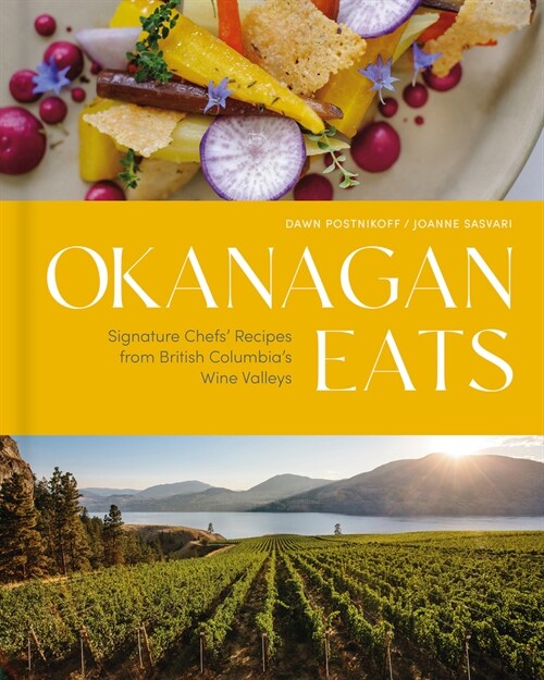 Okanagan Eats: Signature Chefs Recipes from British Columbias Wine Valleys (Hardcover)