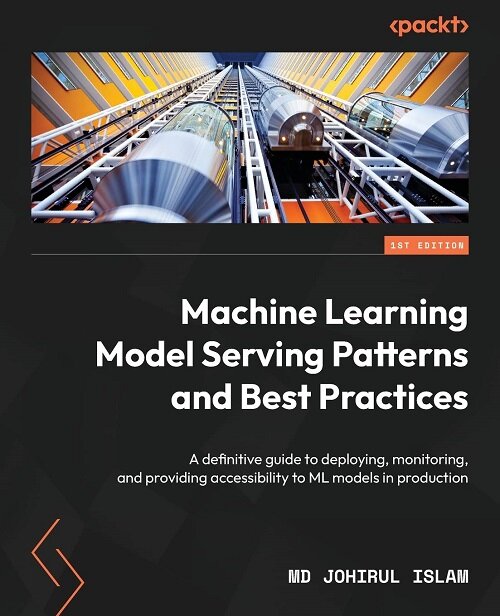 Machine Learning Model Serving Patterns and Best Practices: A definitive guide to deploying, monitoring, and providing accessibility to ML models in p (Paperback)