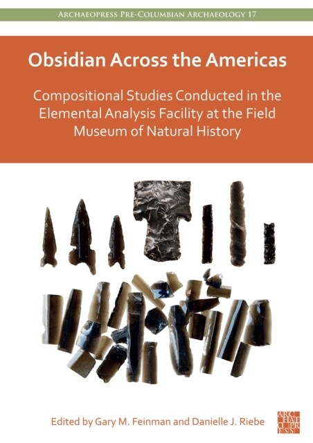 Obsidian Across the Americas : Compositional Studies Conducted in the Elemental Analysis Facility at the Field Museum of Natural History (Hardcover)