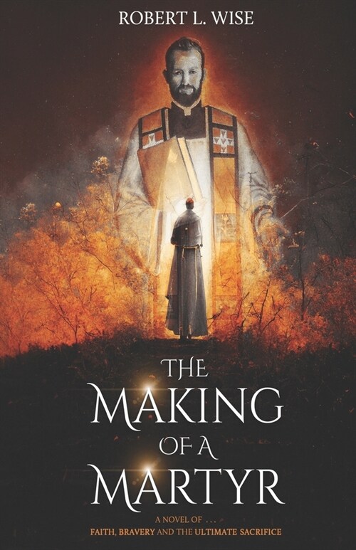 The Making of a Martyr: A Novel of ... Faith, Bravery and the Ultimate Sacrifice (Paperback)