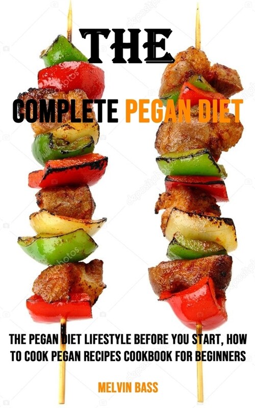 The Complete Pegan Diet: The Pegan Diet Lifestyle Before You Start, How to Cook Pegan Recipes Cookbook for Beginners (Paperback)