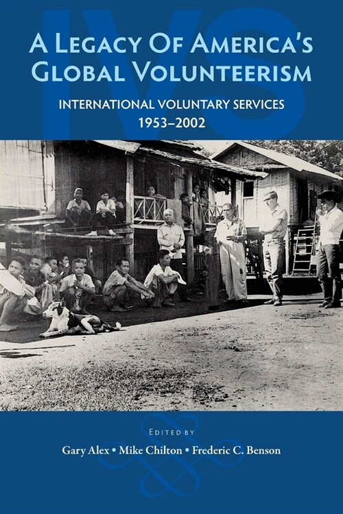 A Legacy of Americas Global Volunteerism: International Voluntary Services 1953-2002 (Paperback)