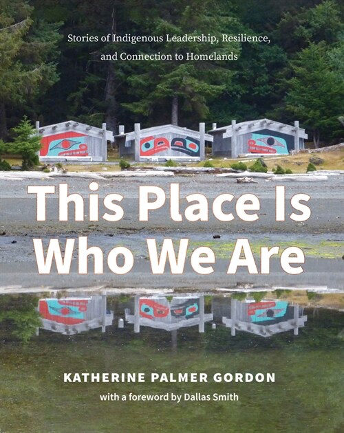 This Place Is Who We Are: Stories of Indigenous Leadership, Resilience, and Connection to Homelands (Paperback)