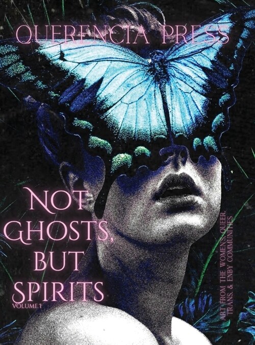 Not Ghosts, But Spirits I: art from the womens, queer, trans, & enby communities (Hardcover)