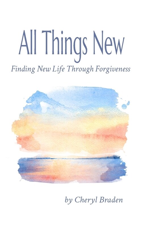 All Things New: Finding New Life Through Forgiveness (Paperback)