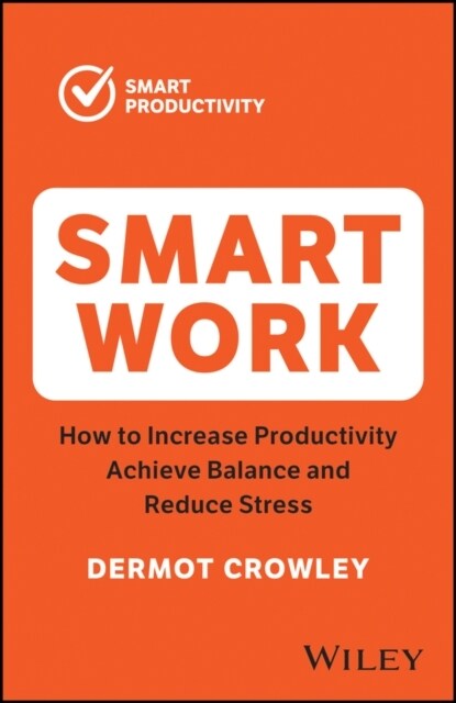 Smart Work: How to Increase Productivity, Achieve Balance and Reduce Stress (Paperback)