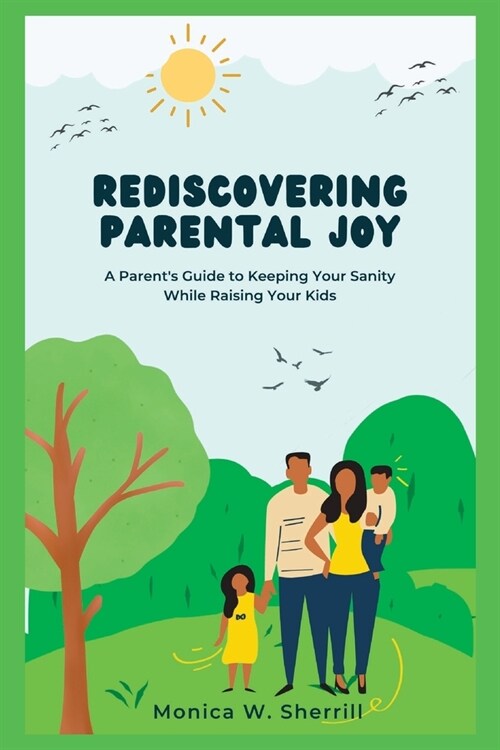 Rediscovering Parental Joy: A Parents Guide to Keeping Your Sanity While Raising Your Kids. (Paperback)