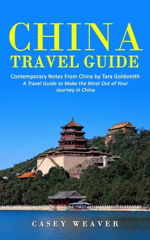 China Travel Guide: Contemporary Notes From China by Tara Goldsmith (A Travel Guide to Make the Most Out of Your Journey in China) (Paperback)