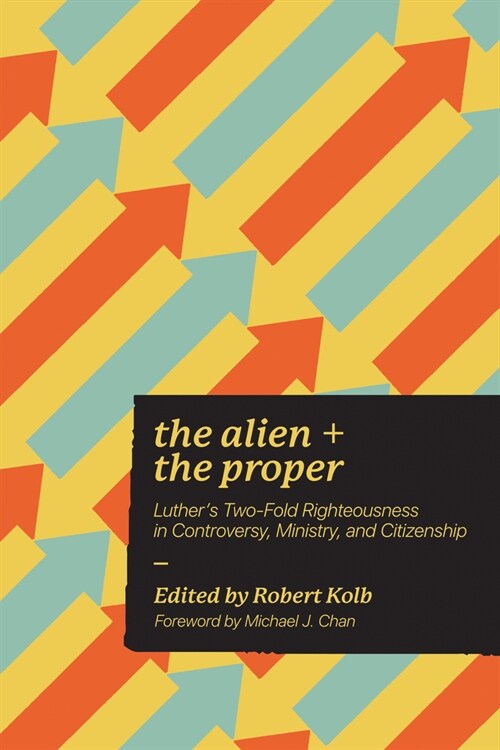Alien and the Proper: Luthers Two-Fold Righteousness in Controversy, Ministry, and Citizenship (Hardcover)