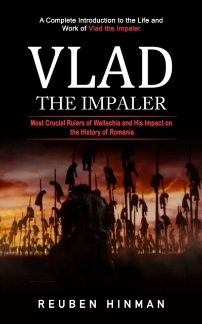 Vlad the Impaler: A Complete Introduction to the Life and Work of Vlad the Impaler (Most Crucial Rulers of Wallachia and His Impact on t (Paperback)