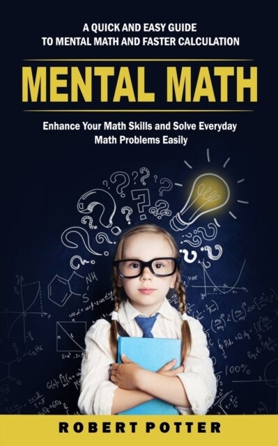 Mental Math: A Quick and Easy Guide to Mental Math and Faster Calculation (Enhance Your Math Skills and Solve Everyday Math Problem (Paperback)