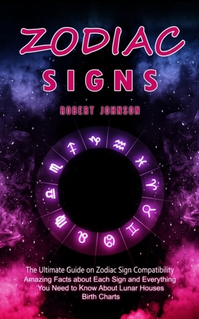 Zodiac Signs: The Ultimate Guide on Zodiac Sign Compatibility (Amazing Facts about Each Sign and Everything You Need to Know About L (Paperback)