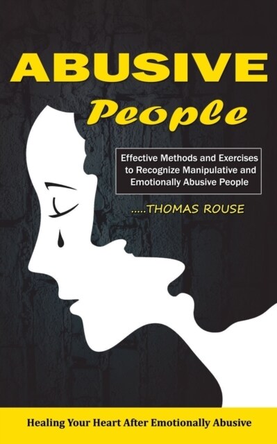 Abusive People: Healing Your Heart After Emotionally Abusive Relationship (Effective Methods and Exercises to Recognize Manipulative a (Paperback)