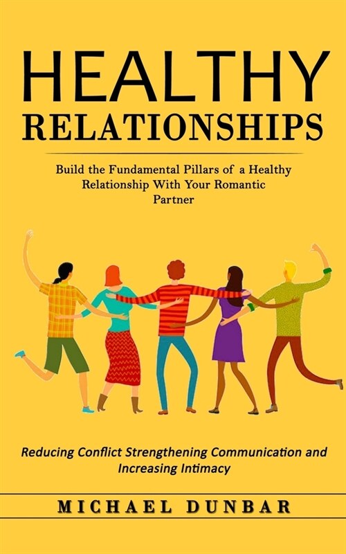 Healthy Relationships: Build the Fundamental Pillars of a Healthy Relationship With Your Romantic Partner (Reducing Conflict Strengthening Co (Paperback)