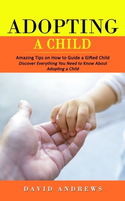 Adopting a Child: Amazing Tips on How to Guide a Gifted Child (Discover Everything You Need to Know About Adopting a Child) (Paperback)