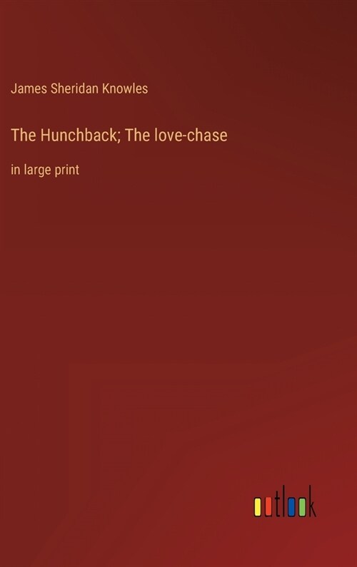 The Hunchback; The love-chase: in large print (Hardcover)