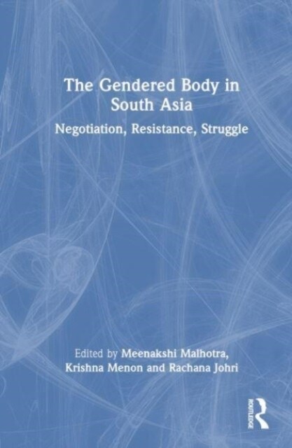 The Gendered Body in South Asia : Negotiation, Resistance, Struggle (Hardcover)