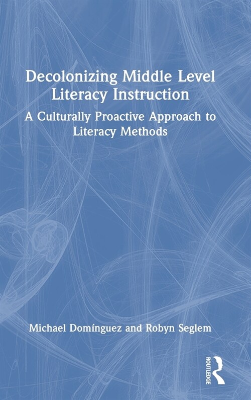 Decolonizing Middle Level Literacy Instruction : A Culturally Proactive Approach to Literacy Methods (Hardcover)