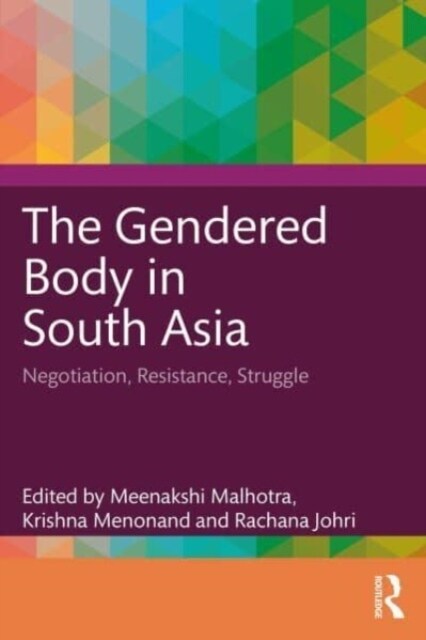 The Gendered Body in South Asia : Negotiation, Resistance, Struggle (Paperback)