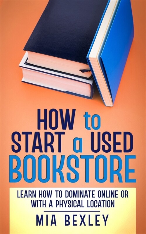 How to Start a Used Bookstore: Learn How to Dominate Online or With a Physical Store (Paperback)