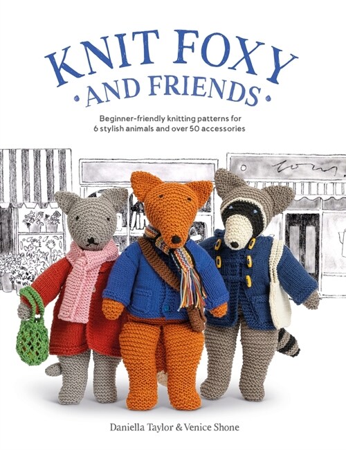 Knit Foxy and Friends : Beginner-friendly knitting patterns for 6 stylish animals and 50 accessories (Paperback)