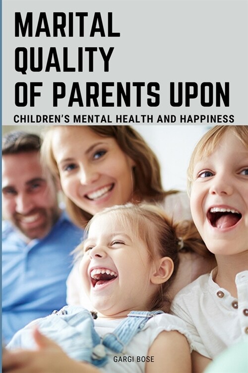 Marital Quality of Parents Upon Childrens Mental Health and Happiness (Paperback)