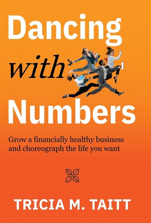 Dancing with Numbers: Grow a Financially Healthy Business and Choreograph the Life You Want (Hardcover)
