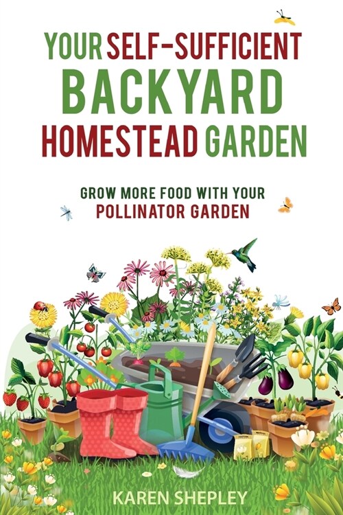 Your Self-Sufficient Backyard Homestead Garden: Grow More Food With Your Pollinator Garden (Paperback)