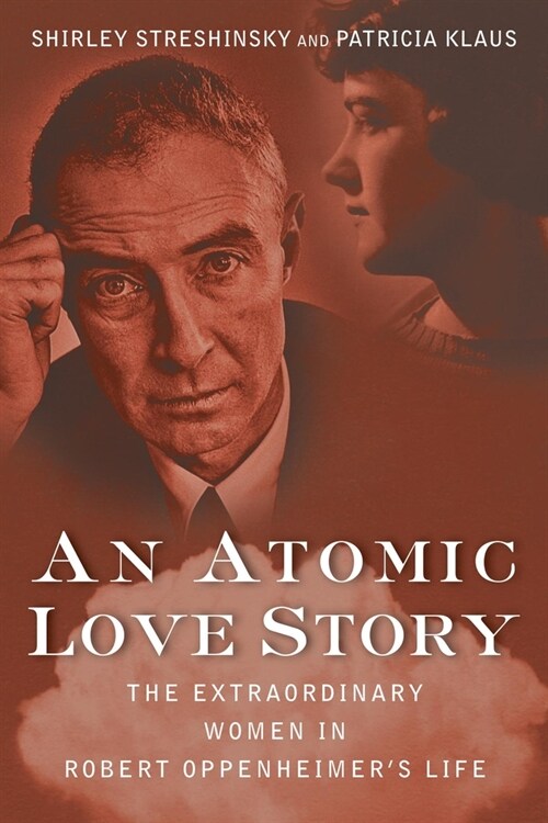 An Atomic Love Story: The Extraordinary Women in Robert Oppenheimers Life (Paperback)