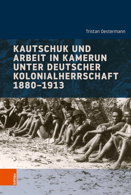Kautschuk Und Arbeit in Kamerun Unter Deutscher Kolonialherrschaft 1880-1913 (Hardcover)