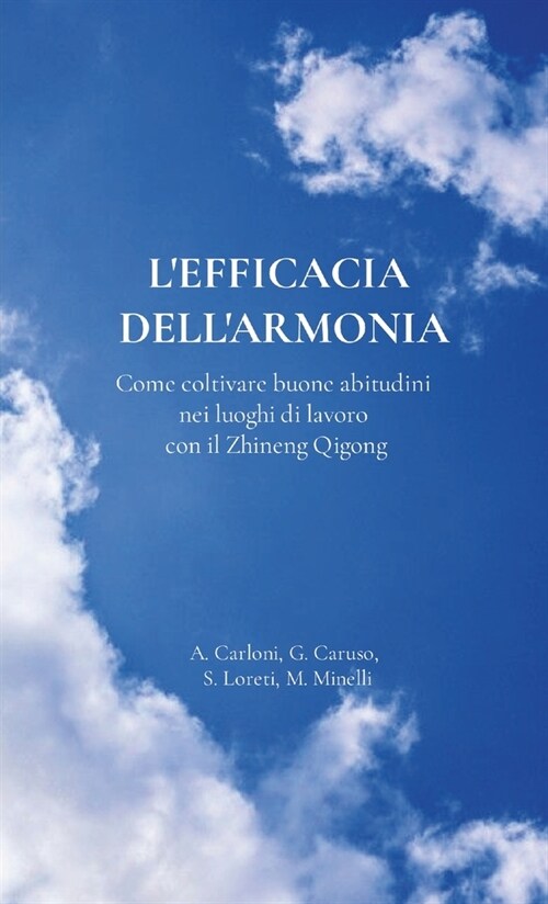 Lefficacia dellarmonia.: Come coltivare buone abitudini nei luoghi di lavoro con il Zhineng Qigong (Paperback)