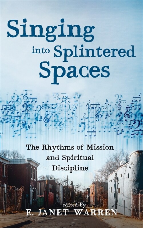 Singing Into Splintered Spaces: The Rhythms of Mission and Spiritual Discipline (Hardcover)