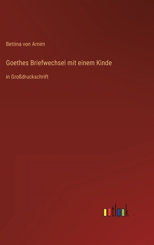 Goethes Briefwechsel mit einem Kinde: in Gro?ruckschrift (Hardcover)