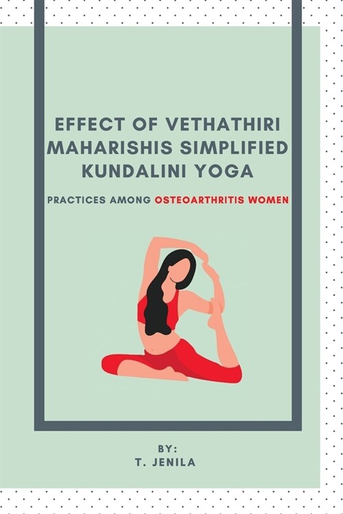 Effect of Vethathiri Maharishis Simplified Kundalini Yoga Practices Among Osteoarthritis Women (Paperback)