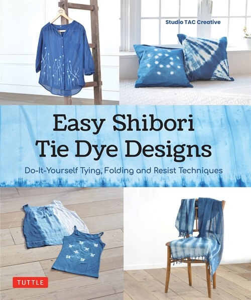 Easy Shibori Tie-Dye Designs: Do-It-Yourself Tying, Folding and Resist Techniques (Hardcover)