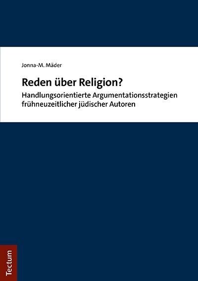 Reden Uber Religion?: Handlungsorientierte Argumentationsstrategien Fruhneuzeitlicher Judischer Autoren (Paperback)