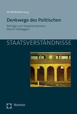 Denkwege Des Politischen: Beitrage Zum Staatsverstandnis Martin Heideggers (Paperback)