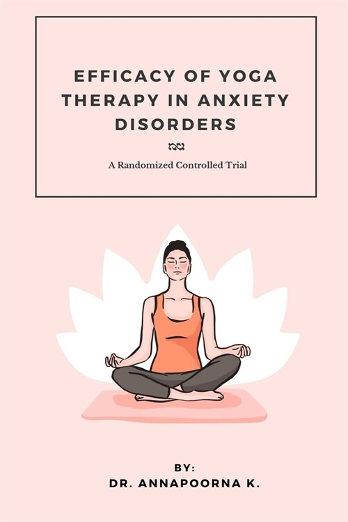 Efficacy Of Yoga Therapy In Anxiety Disorders A Randomized Controlled Trial (Paperback)