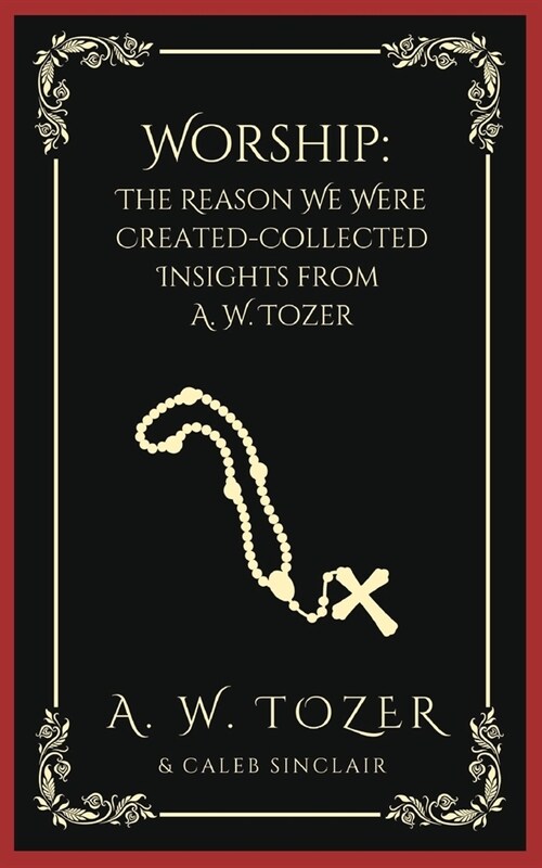 Worship: The Reason We Were Created-Collected Insights from A. W. Tozer (Paperback)