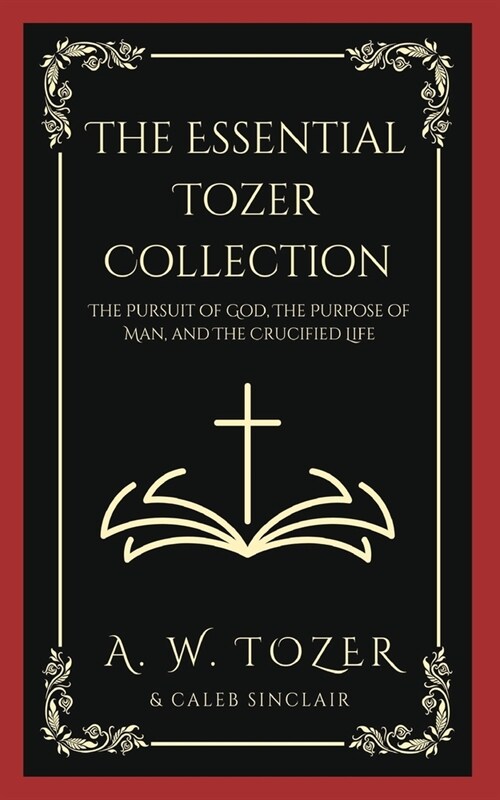 The Essential Tozer Collection: The Pursuit of God, The Purpose of Man, and The Crucified Life (Paperback)